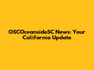 OSCOceansideSC News: Your California Update