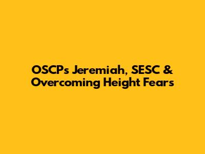 OSCP's Jeremiah, SESC & Overcoming Height Fears