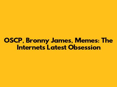 OSCP, Bronny James, Memes: The Internet's Latest Obsession