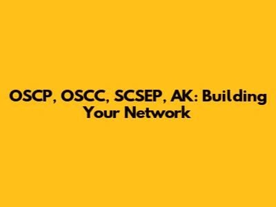 OSCP, OSCC, SCSEP, AK: Building Your Network