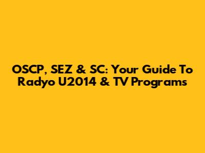 OSCP, SEZ & SC: Your Guide To Radyo U2014 & TV Programs