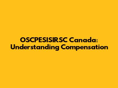 OSCPESISIRSC Canada: Understanding Compensation