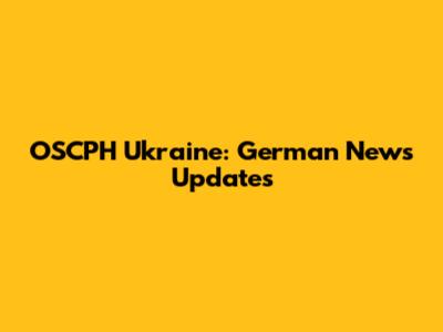 OSCPH Ukraine: German News Updates