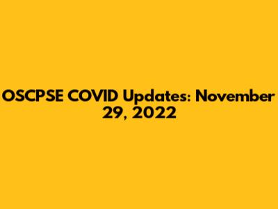 OSCPSE COVID Updates: November 29, 2022