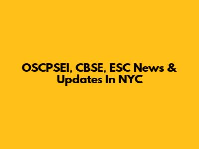 OSCPSEI, CBSE, ESC News & Updates In NYC
