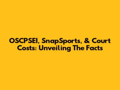 OSCPSEI, SnapSports, & Court Costs: Unveiling The Facts