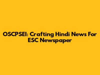 OSCPSEI: Crafting Hindi News For ESC Newspaper