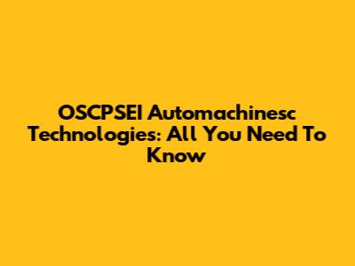 OSCPSEI Automachinesc Technologies: All You Need To Know
