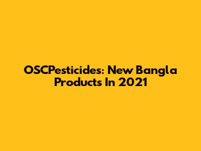 OSCPesticides: New Bangla Products In 2021