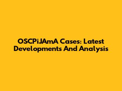 OSCPiJAmA Cases: Latest Developments And Analysis