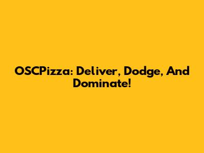 OSCPizza: Deliver, Dodge, And Dominate!