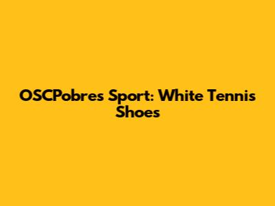 OSCPobres Sport: White Tennis Shoes