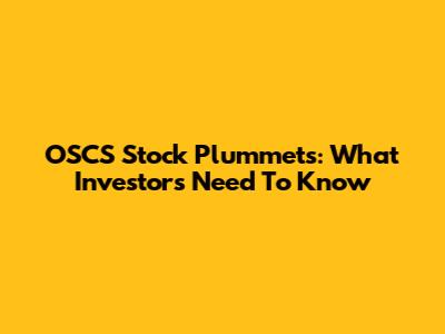 OSCS Stock Plummets: What Investors Need To Know