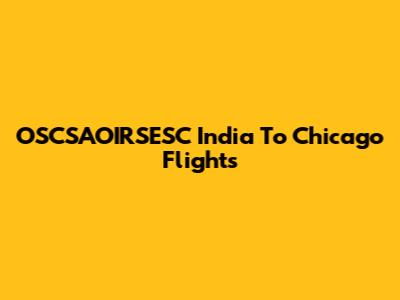 OSCSAOIRSESC India To Chicago Flights