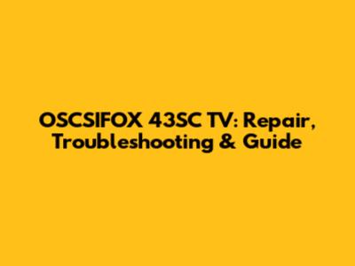 OSCSIFOX 43SC TV: Repair, Troubleshooting & Guide