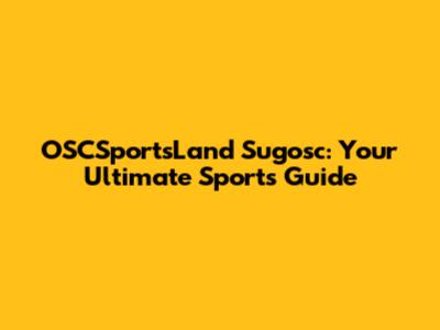 OSCSportsLand Sugosc: Your Ultimate Sports Guide