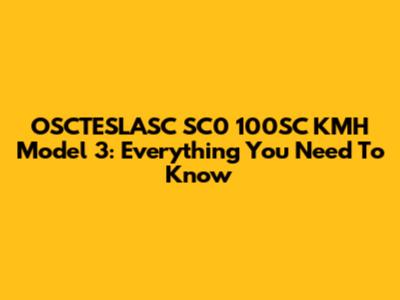 OSCTESLASC SC0 100SC KMH Model 3: Everything You Need To Know