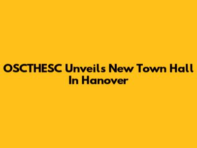 OSCTHESC Unveils New Town Hall In Hanover