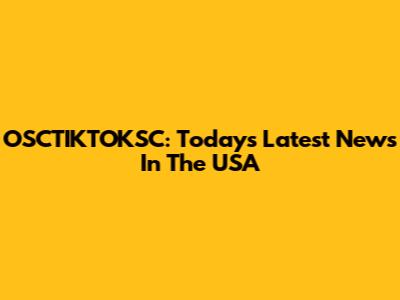 OSCTIKTOKSC: Today's Latest News In The USA