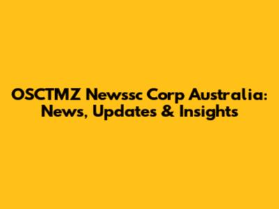 OSCTMZ Newssc Corp Australia: News, Updates & Insights