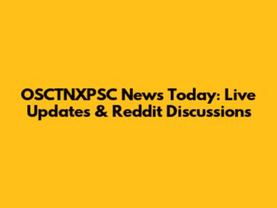 OSCTNXPSC News Today: Live Updates & Reddit Discussions