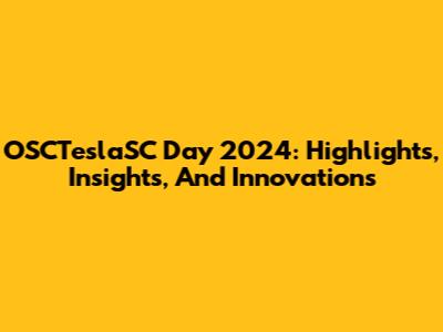 OSCTeslaSC Day 2024: Highlights, Insights, And Innovations
