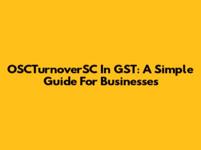 OSCTurnoverSC In GST: A Simple Guide For Businesses
