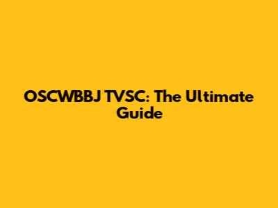 OSCWBBJ TVSC: The Ultimate Guide
