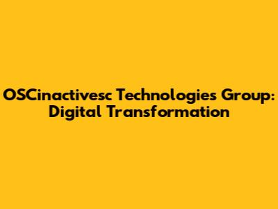 OSCinactivesc Technologies Group: Digital Transformation