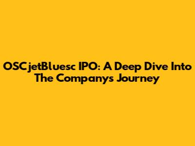 OSCjetBluesc IPO: A Deep Dive Into The Company's Journey