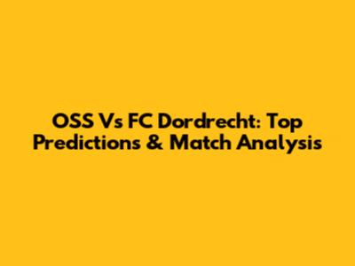 OSS Vs FC Dordrecht: Top Predictions & Match Analysis