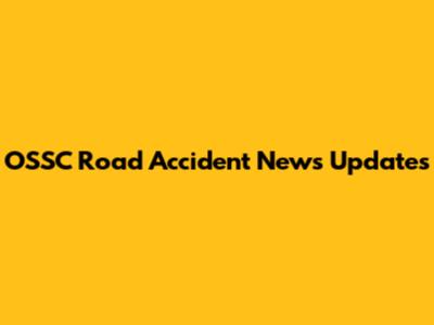 OSSC Road Accident News Updates