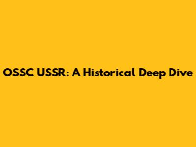 OSSC USSR: A Historical Deep Dive