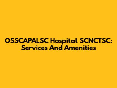 OSSCAPALSC Hospital SCNCTSC: Services And Amenities