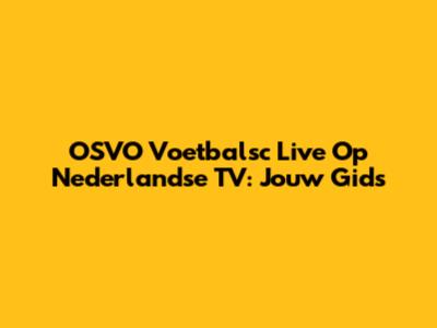 OSVO Voetbalsc Live Op Nederlandse TV: Jouw Gids