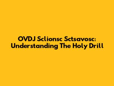 OVDJ Sclionsc Sctsavosc: Understanding The Holy Drill