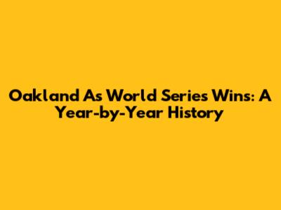 Oakland A's World Series Wins: A Year-by-Year History