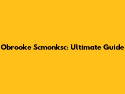 Obrooke Scmonksc: Ultimate Guide