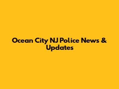 Ocean City NJ Police News & Updates