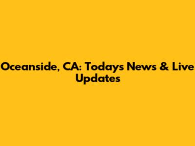 Oceanside, CA: Today's News & Live Updates