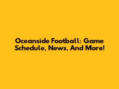 Oceanside Football: Game Schedule, News, And More!