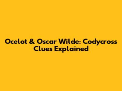 Ocelot & Oscar Wilde: Codycross Clues Explained