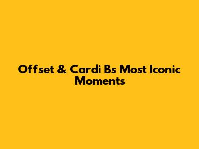 Offset & Cardi B's Most Iconic Moments