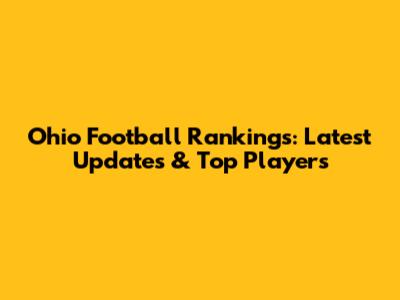 Ohio Football Rankings: Latest Updates & Top Players