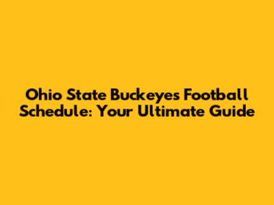 Ohio State Buckeyes Football Schedule: Your Ultimate Guide