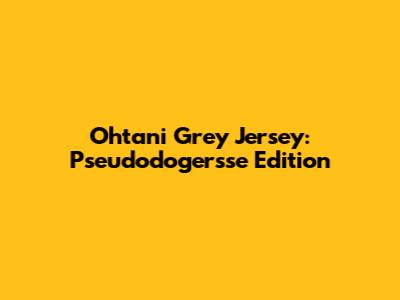 Ohtani Grey Jersey: Pseudodogersse Edition
