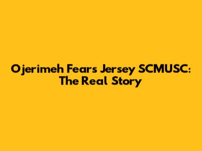 Ojerimeh Fears Jersey SCMUSC: The Real Story