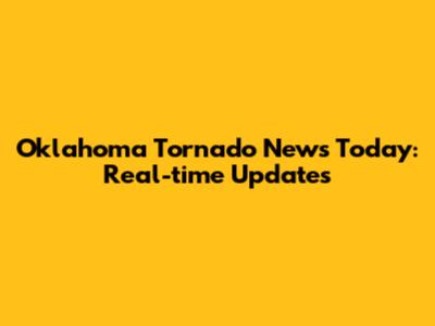 Oklahoma Tornado News Today: Real-time Updates