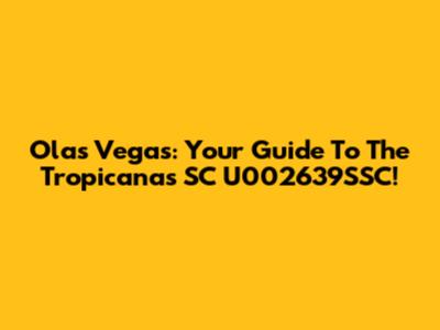 Olas Vegas: Your Guide To The Tropicana's SC U002639SSC!