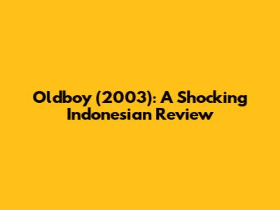 Oldboy (2003): A Shocking Indonesian Review
